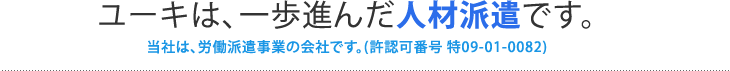 ユーキは、一歩進んだ人材派遣です。